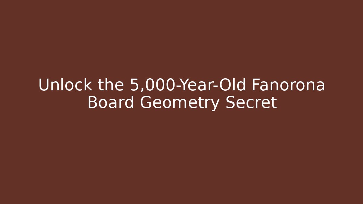 Unlock the 5,000-Year-Old Fanorona Board Geometry Secret