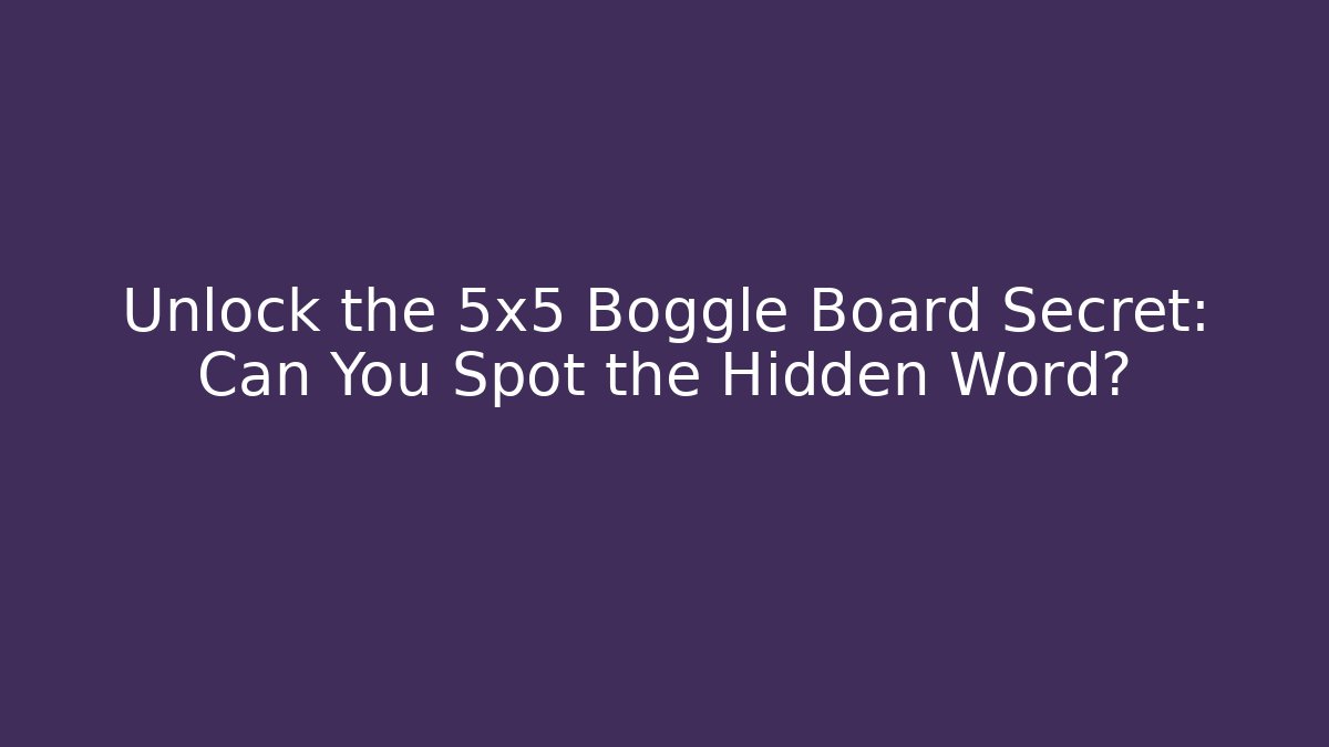Unlock the 5x5 Boggle Board Secret: Can You Spot the Hidden Word?