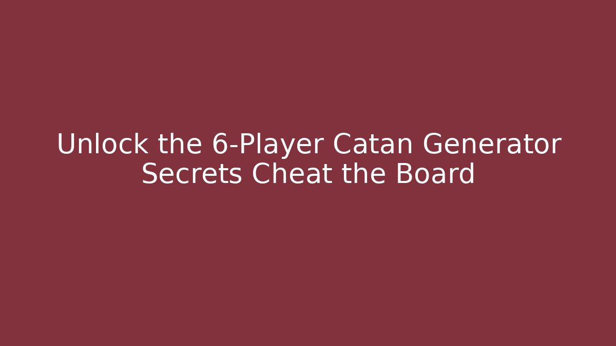 Unlock the 6-Player Catan Generator Secrets Cheat the Board - Felix Cat Insurance