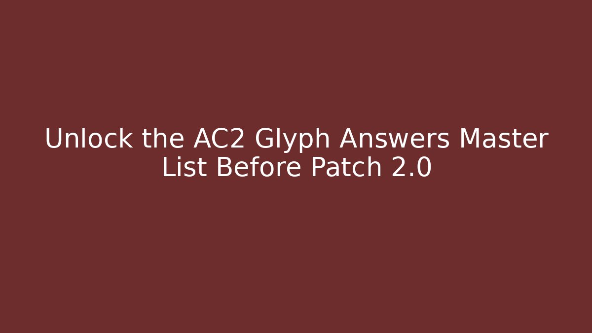 Unlock the AC2 Glyph Answers Master List Before Patch 2.0