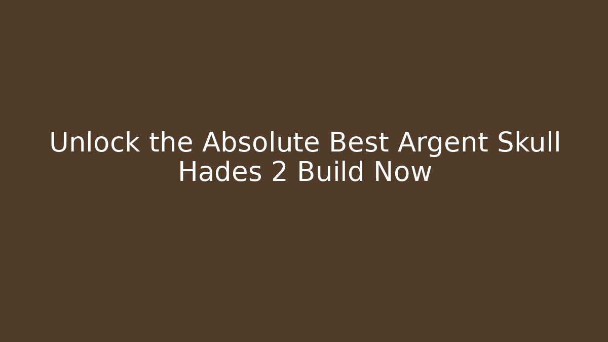 Unlock the Absolute Best Argent Skull Hades 2 Build Now