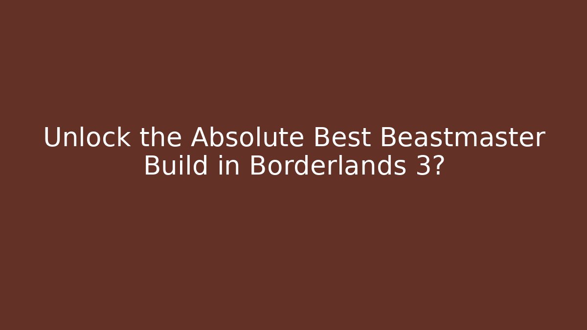 Unlock the Absolute Best Beastmaster Build in Borderlands 3?