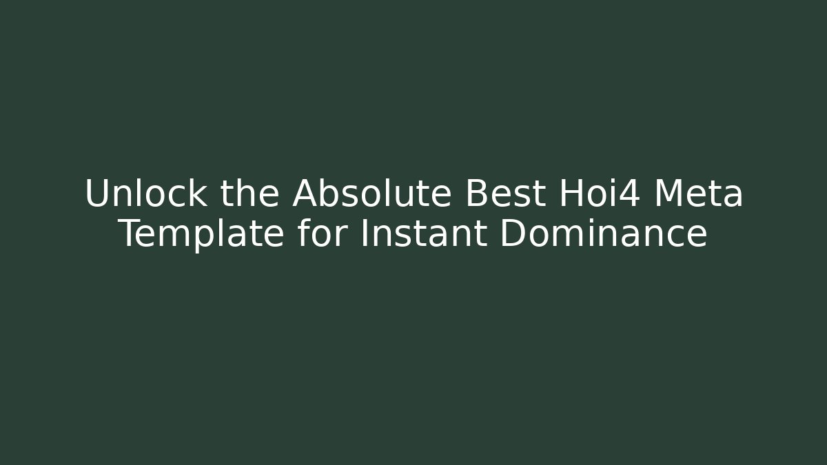 Unlock the Absolute Best Hoi4 Meta Template for Instant Dominance