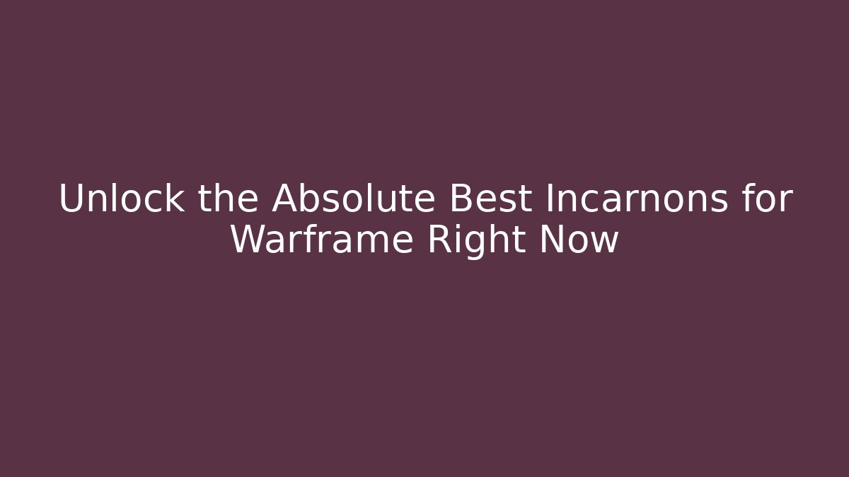 Unlock the Absolute Best Incarnons for Warframe Right Now