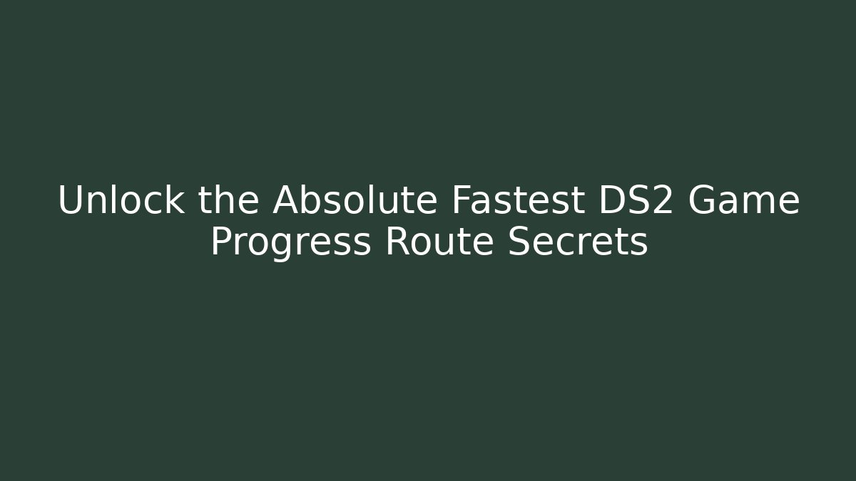 Unlock the Absolute Fastest DS2 Game Progress Route Secrets