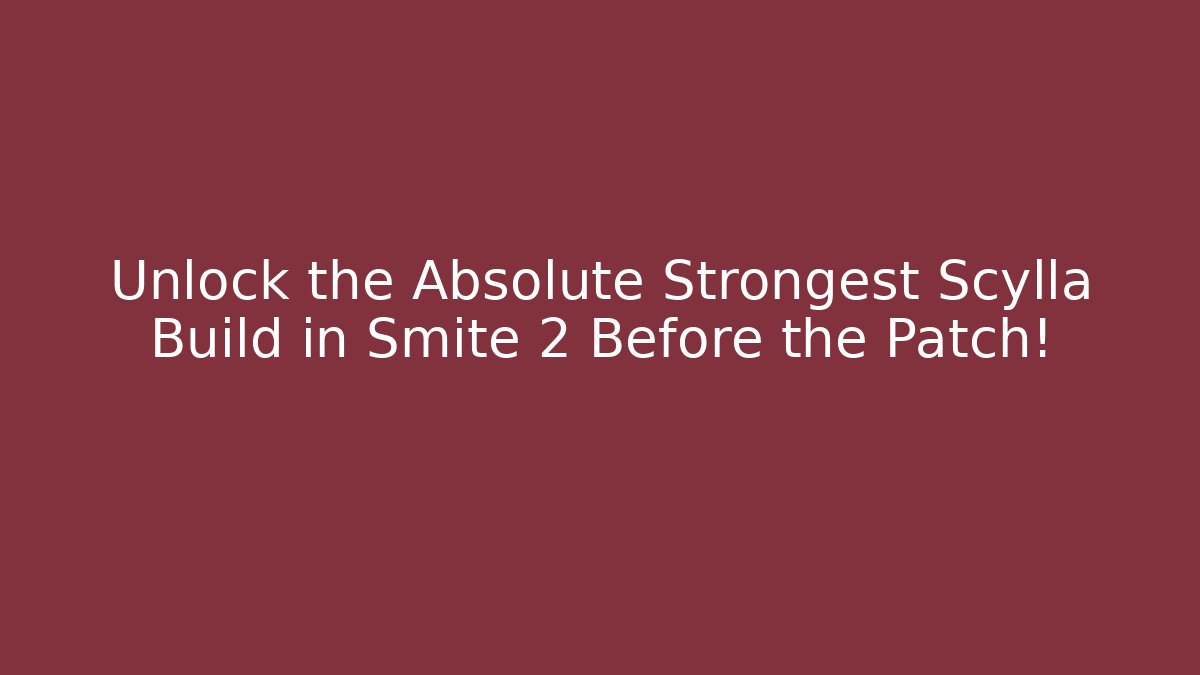 Unlock the Absolute Strongest Scylla Build in Smite 2 Before the Patch!