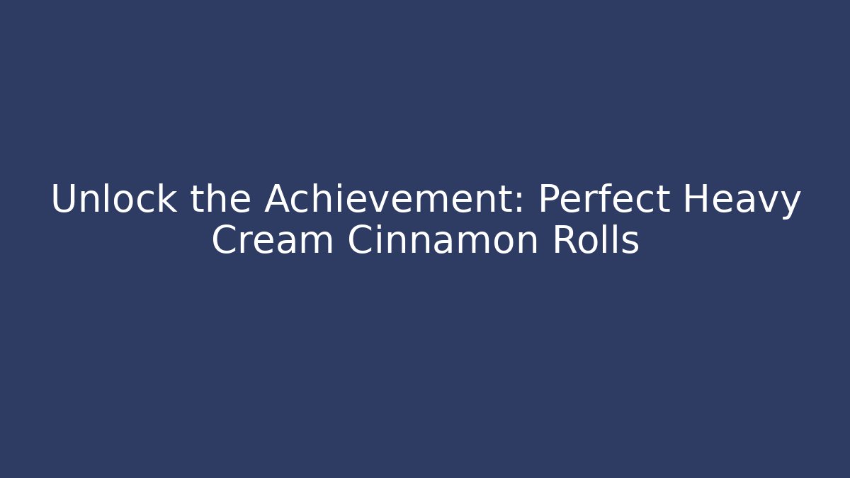 Unlock the Achievement: Perfect Heavy Cream Cinnamon Rolls - Felix Cat Insurance