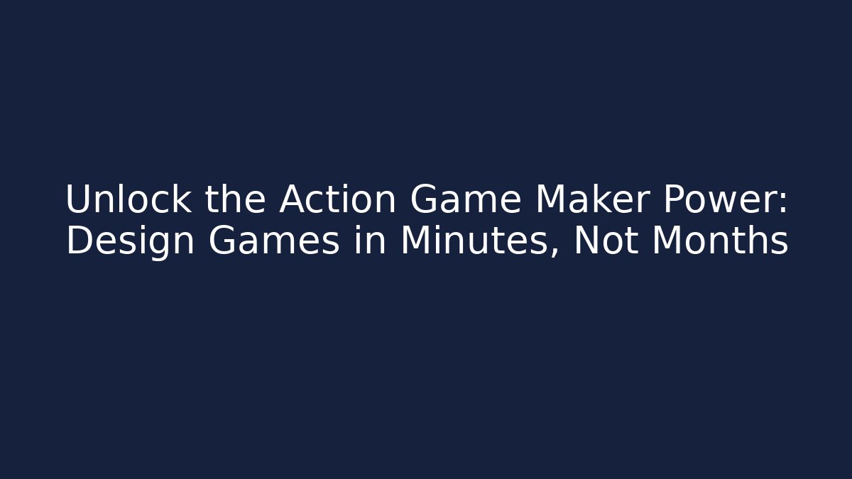 Unlock the Action Game Maker Power: Design Games in Minutes, Not Months