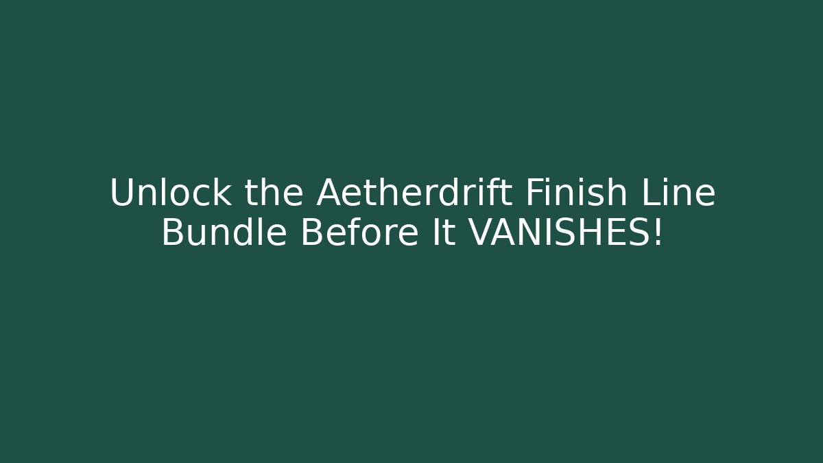 Unlock the Aetherdrift Finish Line Bundle Before It VANISHES!