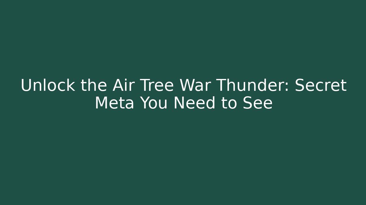 Unlock the Air Tree War Thunder: Secret Meta You Need to See - Felix Cat Insurance
