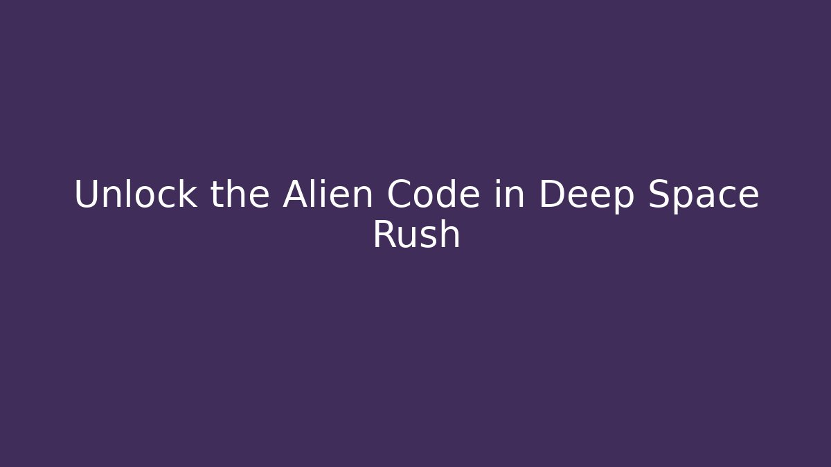 Unlock the Alien Code in Deep Space Rush