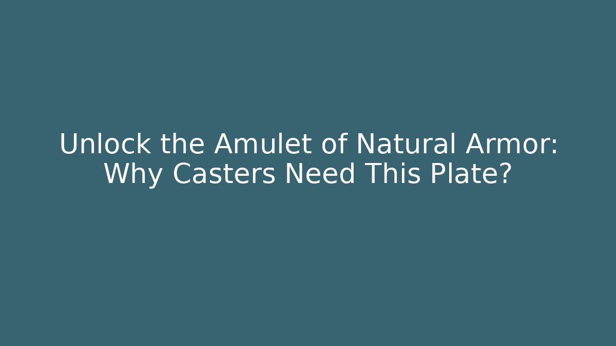 Unlock the Amulet of Natural Armor: Why Casters Need This Plate?