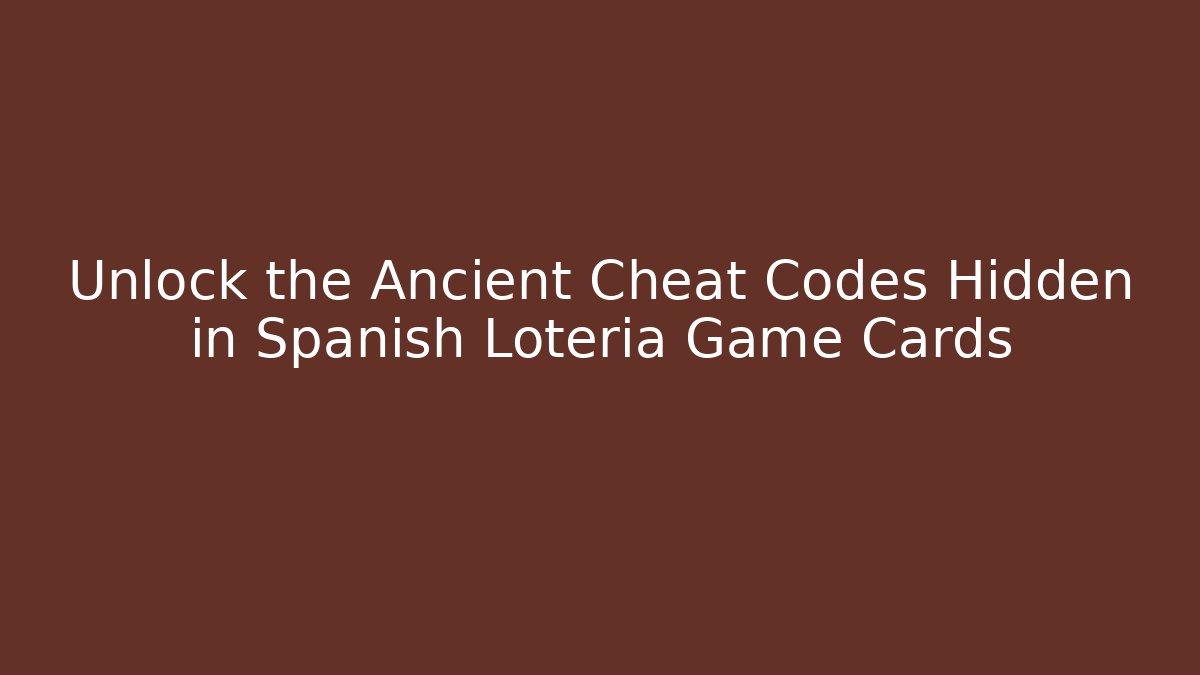 Unlock the Ancient Cheat Codes Hidden in Spanish Loteria Game Cards