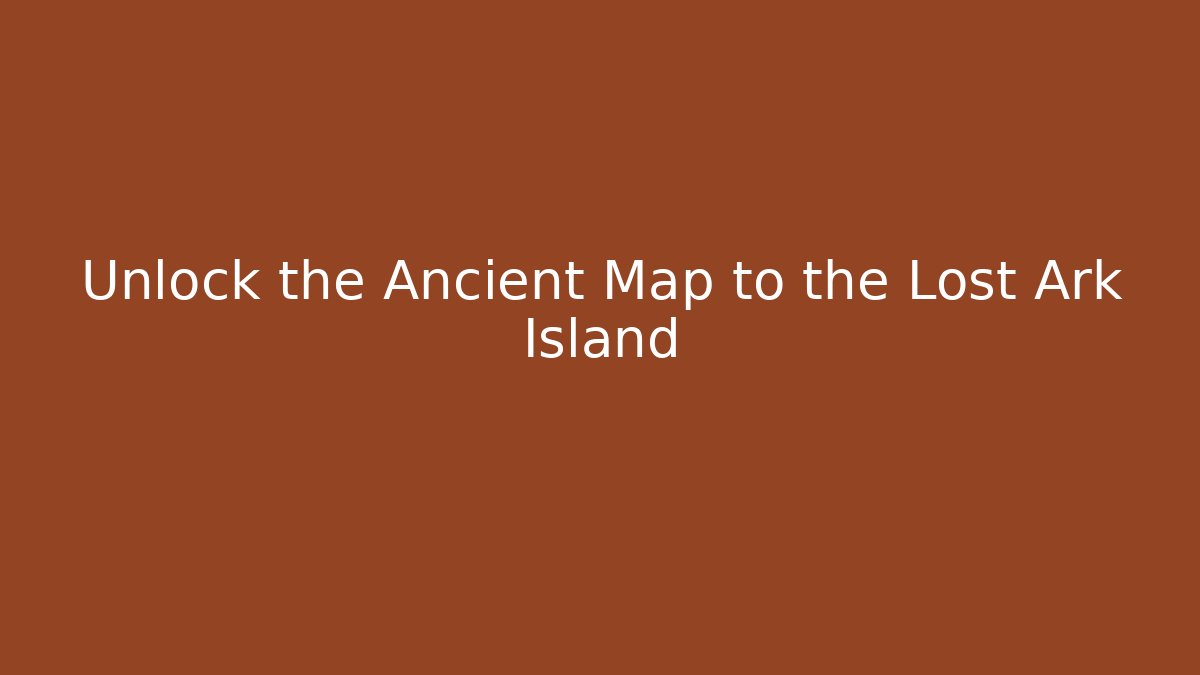 Unlock the Ancient Map to the Lost Ark Island