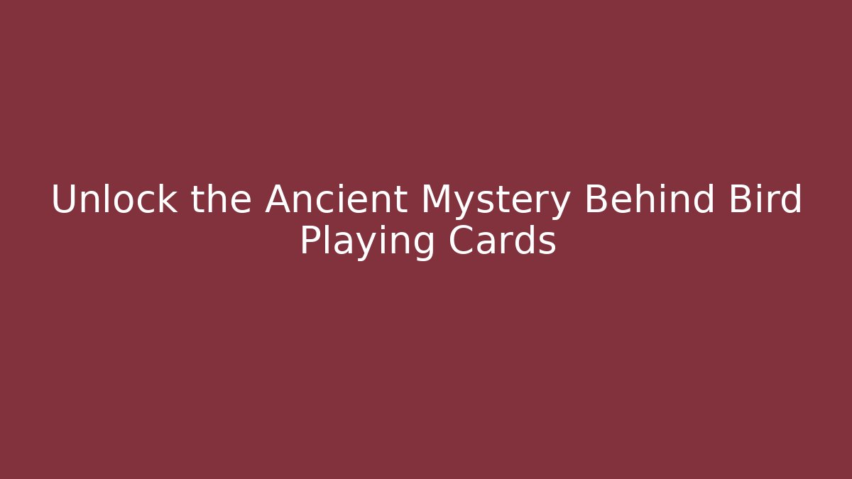 Unlock the Ancient Mystery Behind Bird Playing Cards