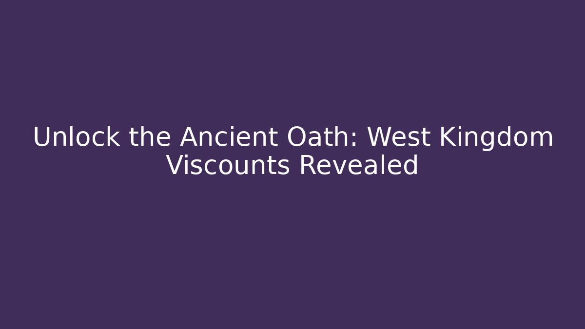 Unlock the Ancient Oath: West Kingdom Viscounts Revealed