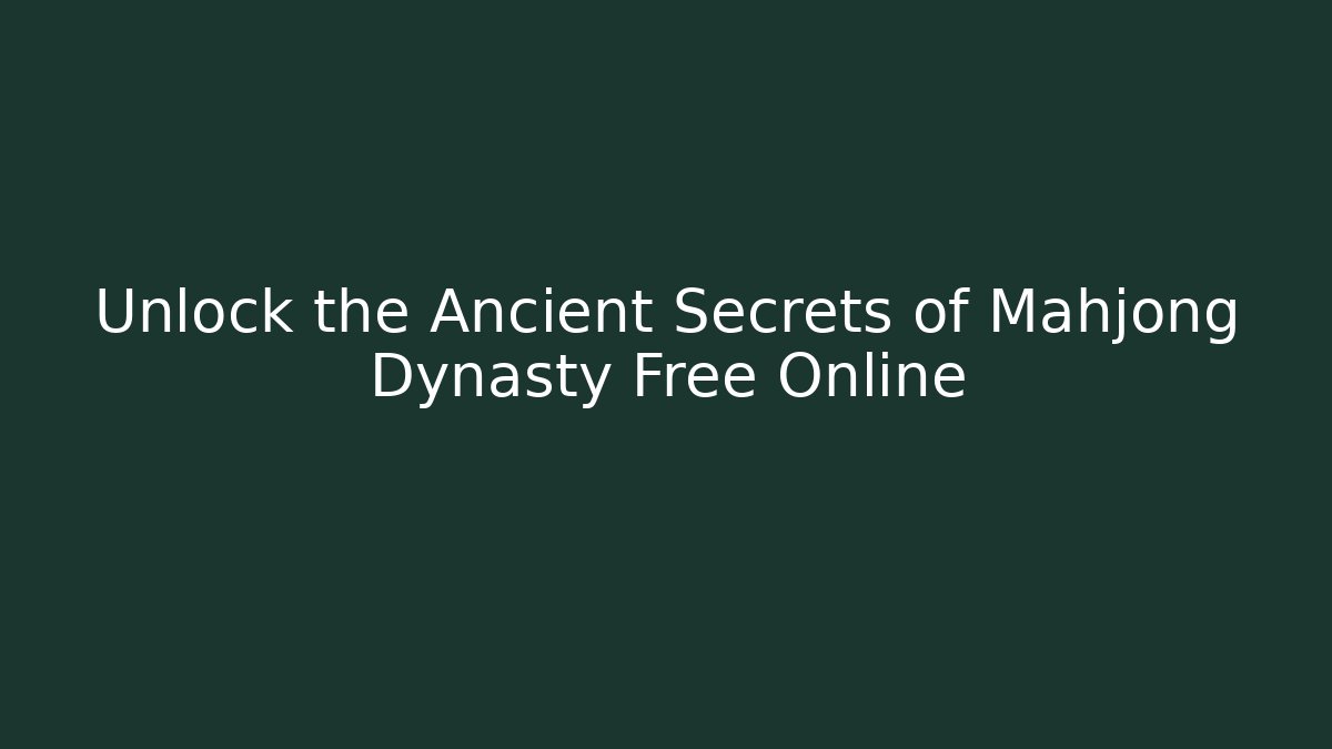 Unlock the Ancient Secrets of Mahjong Dynasty Free Online