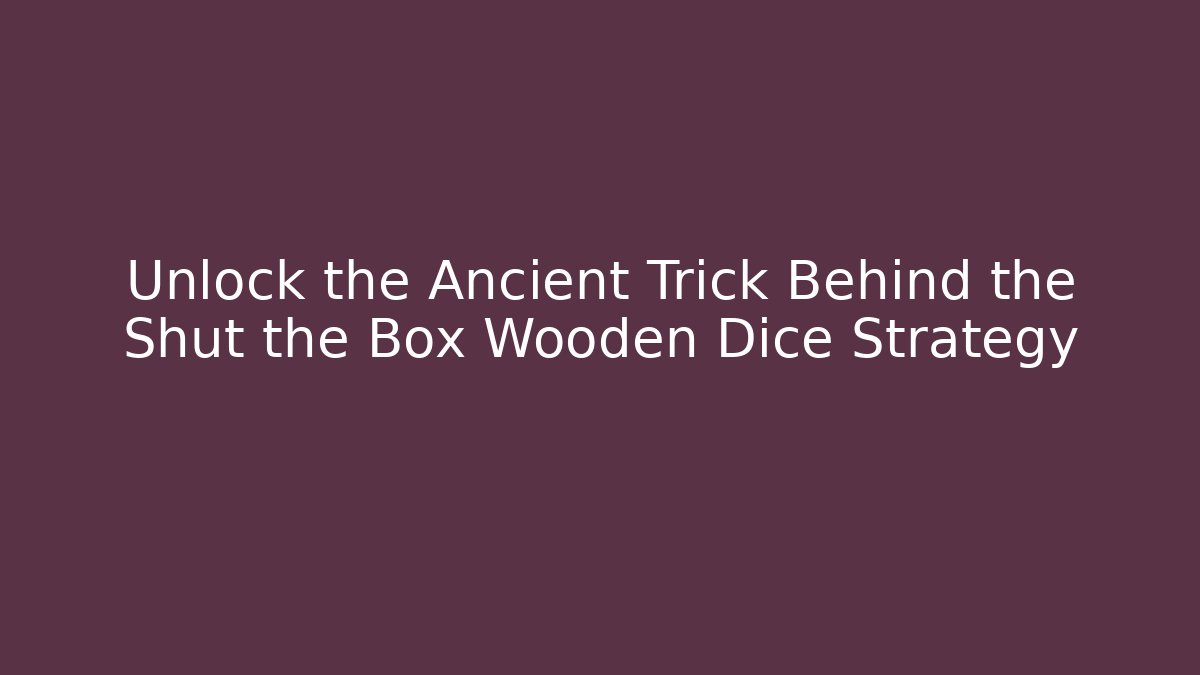 Unlock the Ancient Trick Behind the Shut the Box Wooden Dice Strategy
