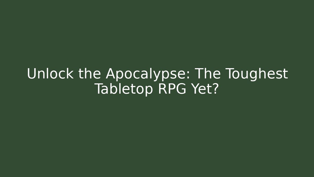 Unlock the Apocalypse: The Toughest Tabletop RPG Yet?