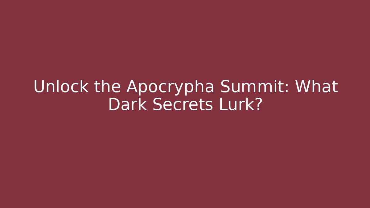 Unlock the Apocrypha Summit: What Dark Secrets Lurk?
