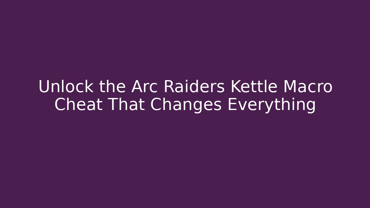 Unlock the Arc Raiders Kettle Macro Cheat That Changes Everything