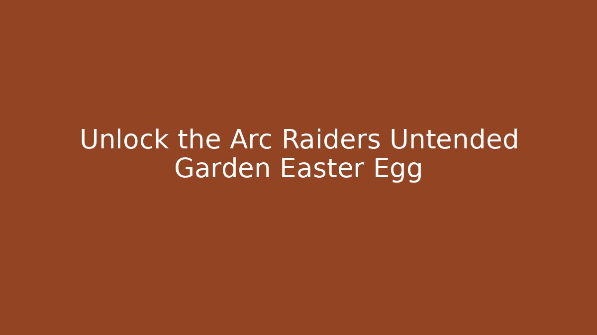 Unlock the Arc Raiders Untended Garden Easter Egg