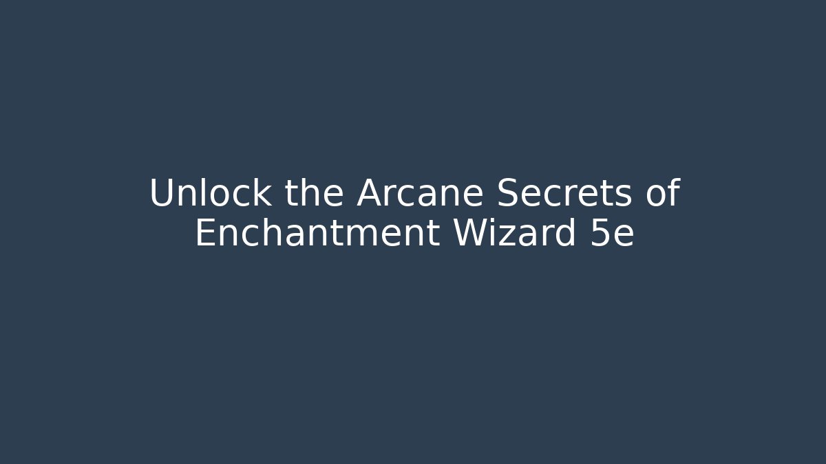 Unlock the Arcane Secrets of Enchantment Wizard 5e