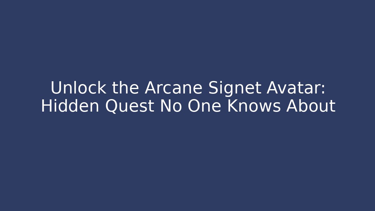 Unlock the Arcane Signet Avatar: Hidden Quest No One Knows About