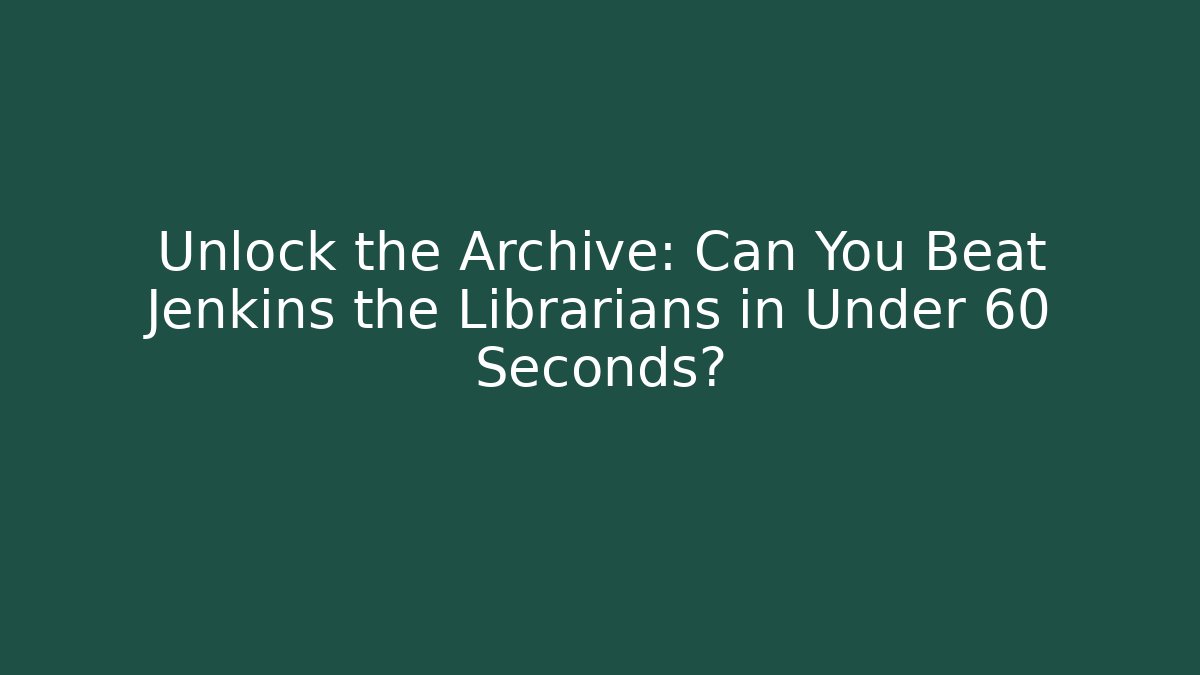 Unlock the Archive: Can You Beat Jenkins the Librarians in Under 60 Seconds?