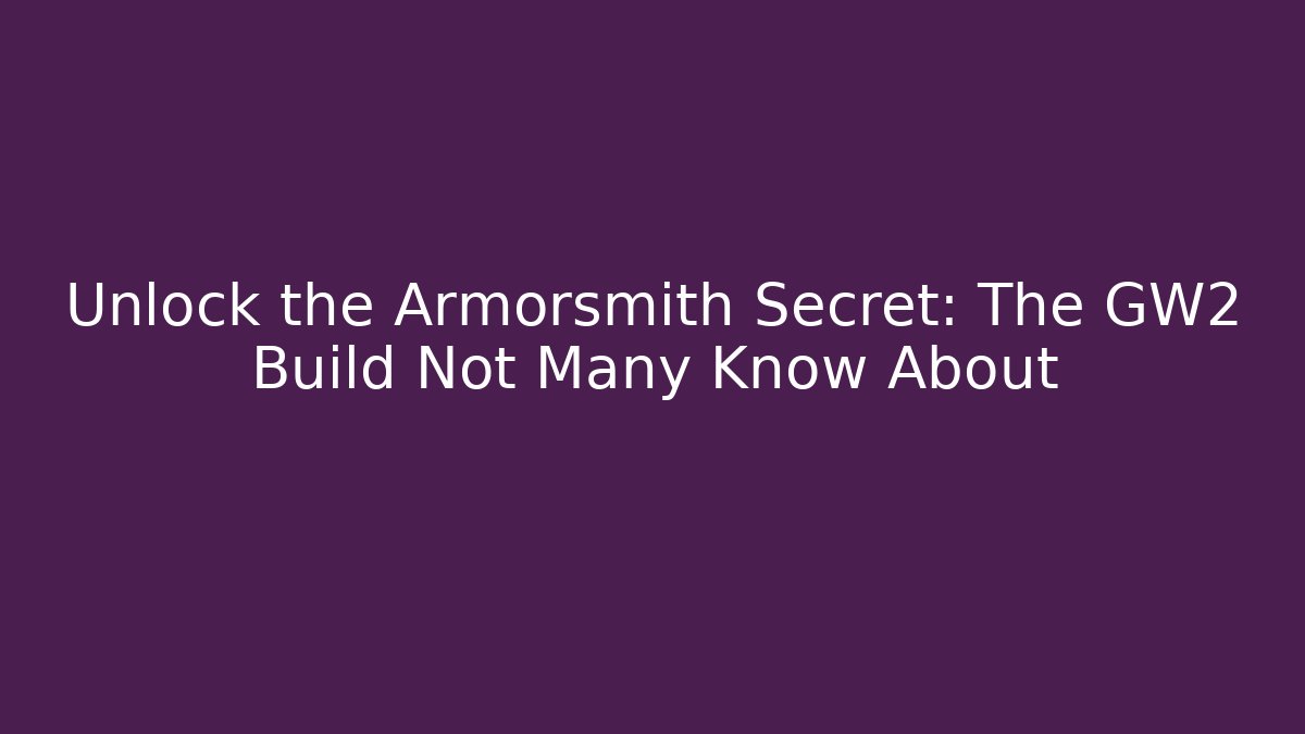 Unlock the Armorsmith Secret: The GW2 Build Not Many Know About - Felix Cat Insurance