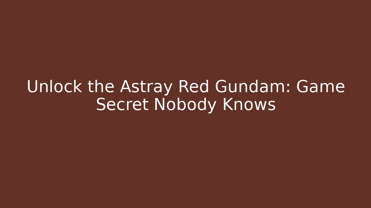Unlock the Astray Red Gundam: Game Secret Nobody Knows