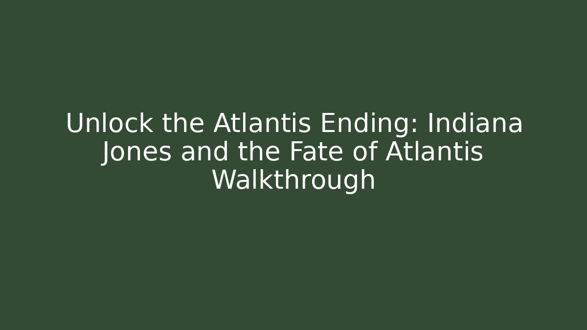 Unlock the Atlantis Ending: Indiana Jones and the Fate of Atlantis Walkthrough