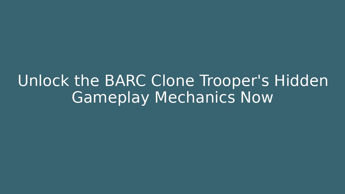 Unlock the BARC Clone Trooper's Hidden Gameplay Mechanics Now