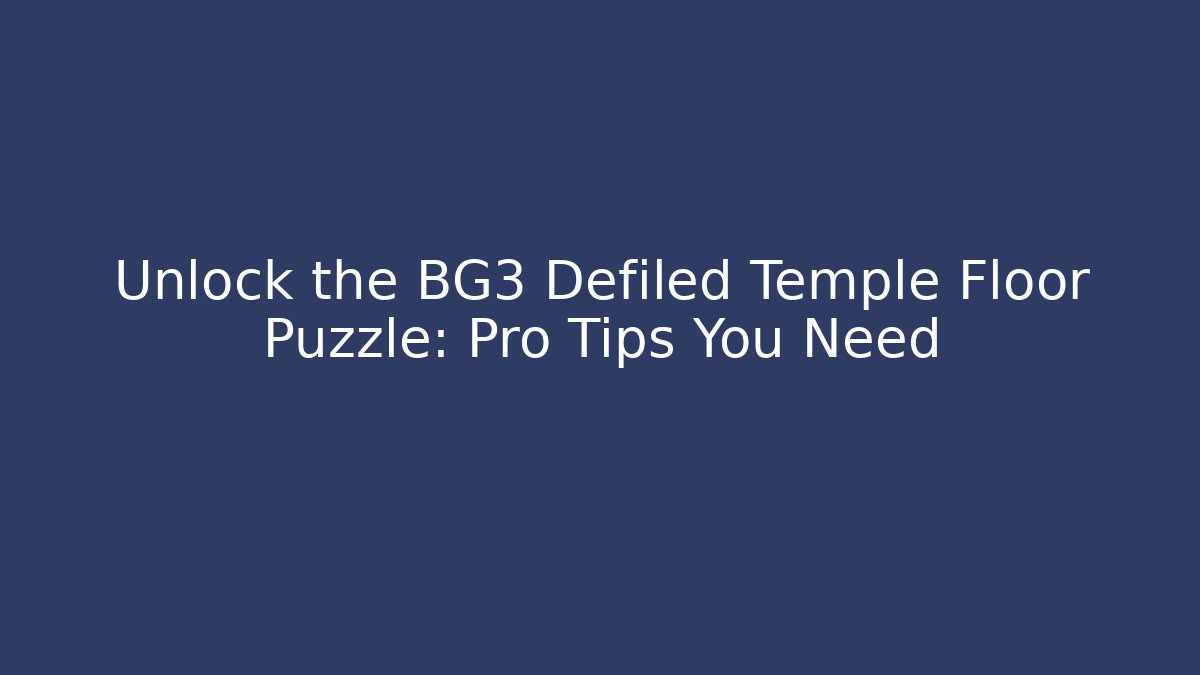 Unlock the BG3 Defiled Temple Floor Puzzle: Pro Tips You Need