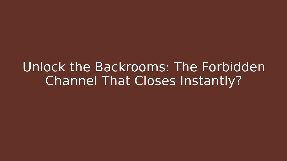 Unlock the Backrooms: The Forbidden Channel That Closes Instantly?