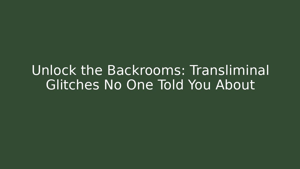 Unlock the Backrooms: Transliminal Glitches No One Told You About