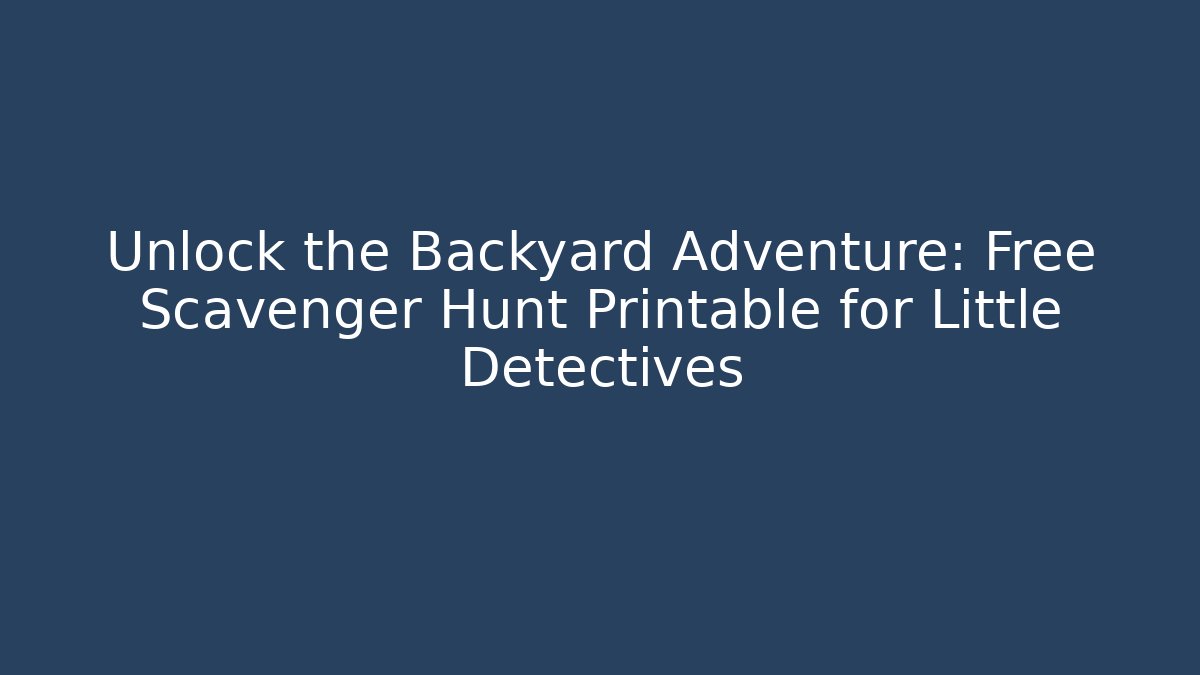 Unlock the Backyard Adventure: Free Scavenger Hunt Printable for Little Detectives