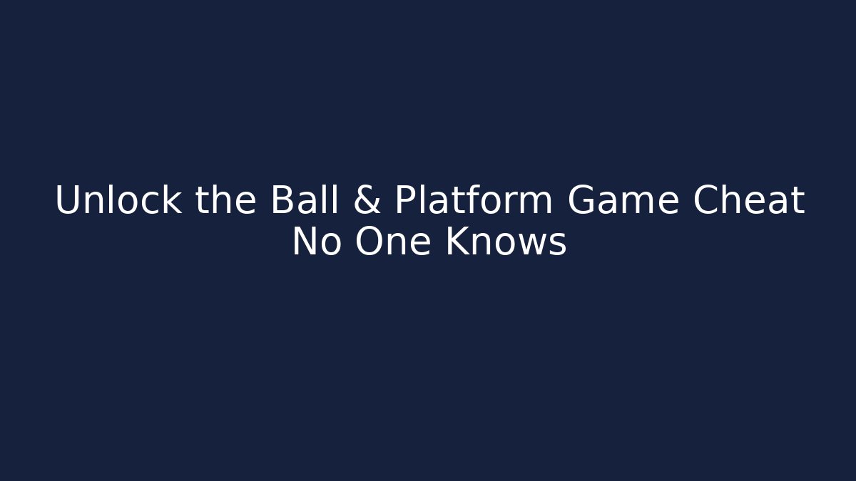 Unlock the Ball & Platform Game Cheat No One Knows