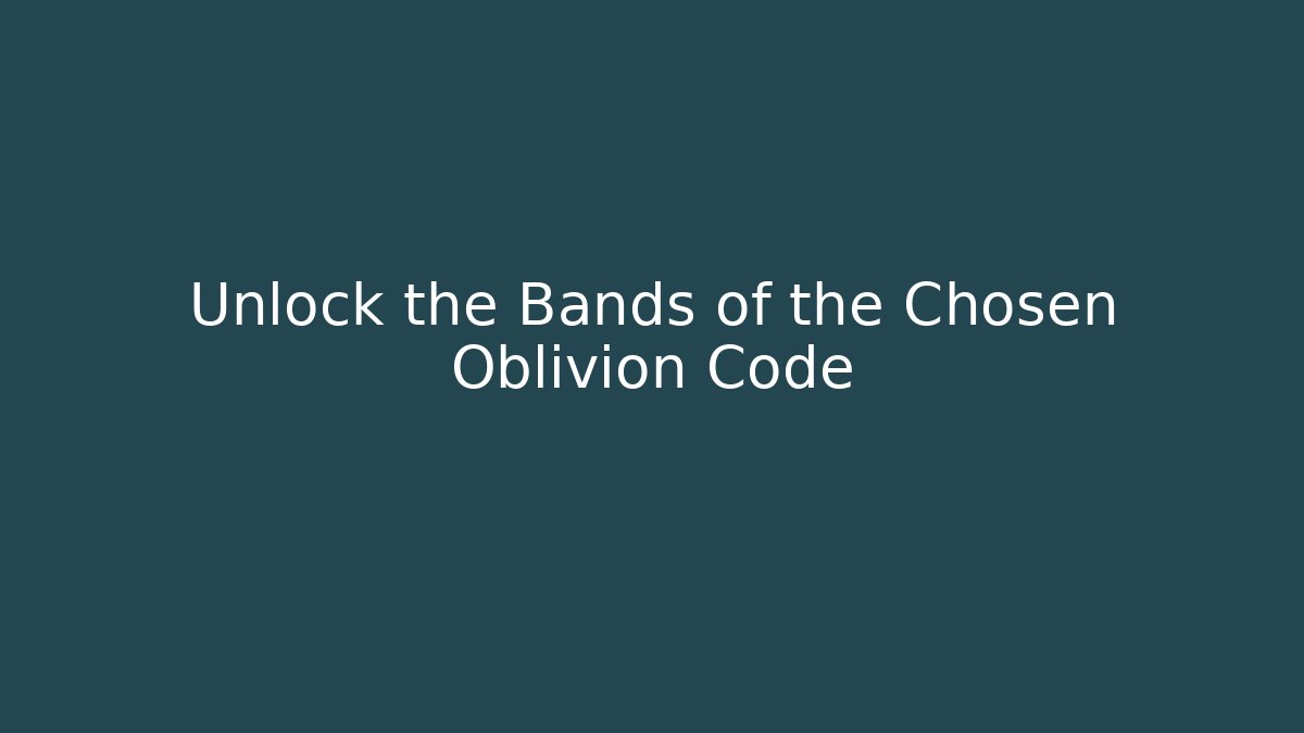 Unlock the Bands of the Chosen Oblivion Code
