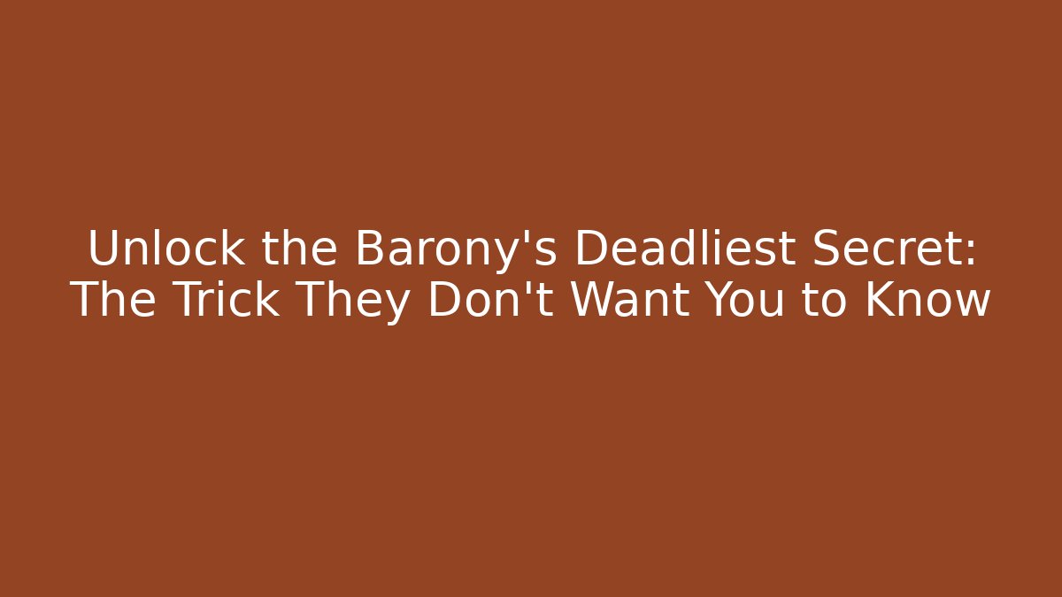 Unlock the Barony’s Deadliest Secret: The Trick They Don’t Want You to Know