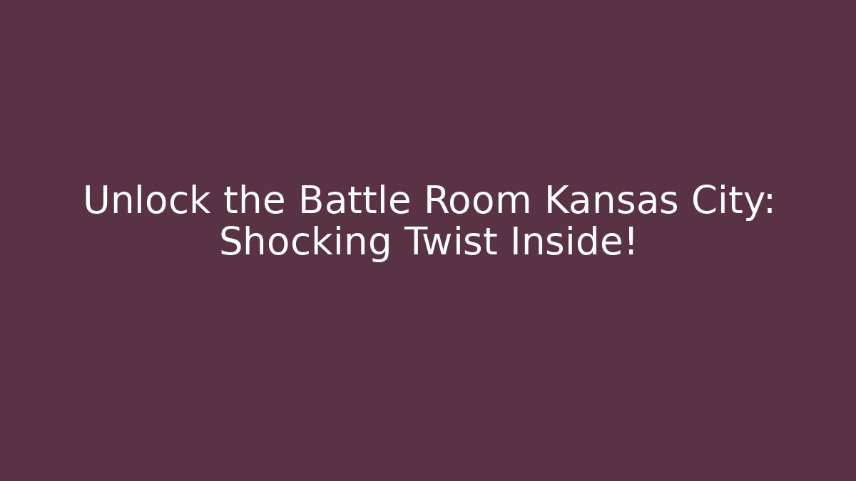 Unlock the Battle Room Kansas City: Shocking Twist Inside!