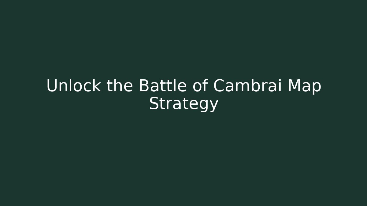 Unlock the Battle of Cambrai Map Strategy