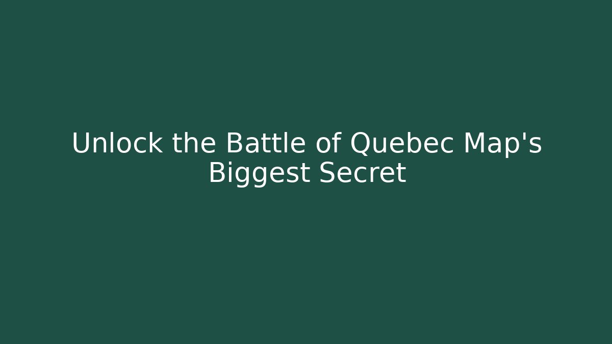 Unlock the Battle of Quebec Map's Biggest Secret