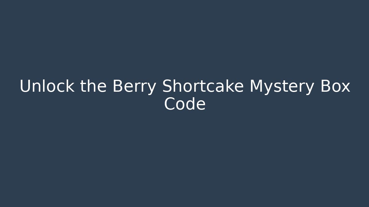 Unlock the Berry Shortcake Mystery Box Code