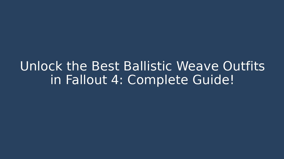 Unlock the Best Ballistic Weave Outfits in Fallout 4: Complete Guide! - Felix Cat Insurance