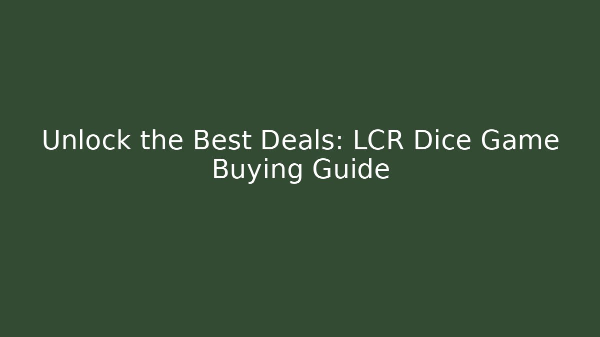 Unlock the Best Deals: LCR Dice Game Buying Guide