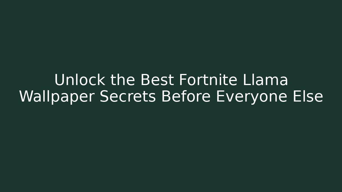 Unlock the Best Fortnite Llama Wallpaper Secrets Before Everyone Else