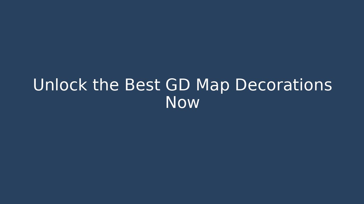 Unlock the Best GD Map Decorations Now