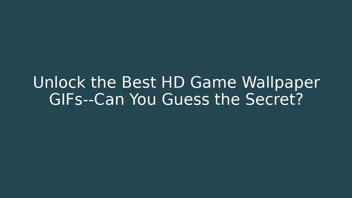 Unlock the Best HD Game Wallpaper GIFs—Can You Guess the Secret?
