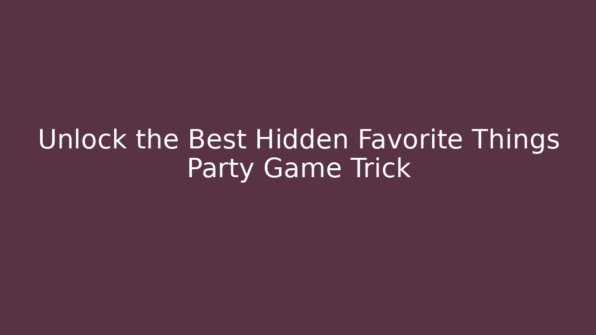 Unlock the Best Hidden Favorite Things Party Game Trick - Felix Cat Insurance